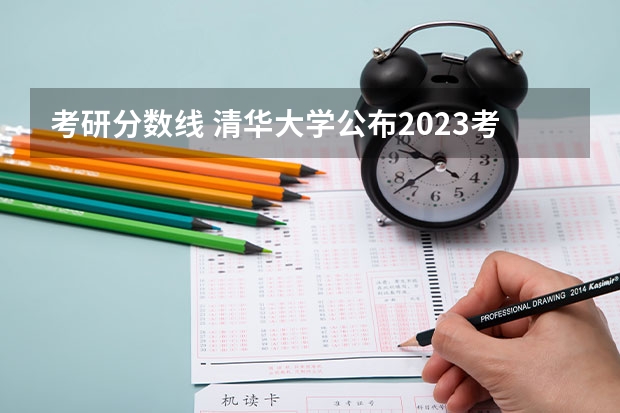 考研分数线 清华大学公布2023考研复试线 本科生考研？